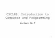 1 CSC103: Introduction to Computer and Programming Lecture No 7