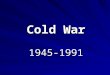 Cold War 1945-1991. Eisenhower and Kennedy Eisenhower Promised a change from Containment which he felt was a form of Appeasement: elected in 1952, served