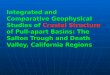 Integrated and Comparative Geophysical Studies of Crustal Structure of Pull-apart Basins: The Salton Trough and Death Valley, California Regions