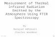 Measurement of Thermal Infrared Radiation Emitted by the Atmosphere Using FTIR Spectroscopy By Narayan Adhikari Charles Woodman 5/11/2010 PHY 360