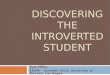 DISCOVERING THE INTROVERTED STUDENT Kyle Miller SNWP – Summer 2012, University of Nevada, Las Vegas Universtiy of Nevada, Las Vegas
