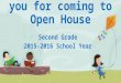 Welcome and thank you for coming to Open House Second Grade 2015-2016 School Year