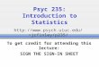 Psyc 235: Introduction to Statistics To get credit for attending this lecture: SIGN THE SIGN-IN SHEET jrfinley/p235