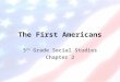 The First Americans 5 th Grade Social Studies Chapter 2