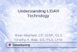 Understanding LIDAR Technology Brian Mayfield, CP, GISP, GLS Timothy A. Blak, GS, PLS, CFM