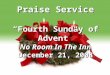 Praise Service “Fourth Sunday of Advent” No Room In The Inn December 21, 2008