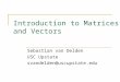 Introduction to Matrices and Vectors Sebastian van Delden USC Upstate svandelden@uscupstate.edu