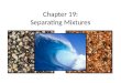 Chapter 19: Separating Mixtures. What I should know: Define a mixture List techniques used to separate mixtures, and explain them – Decanting – Filtration