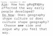 Do Now: Does geography shape culture or does culture shape geography? Choose one side and argue why you feel that way. Aim: How has geography affected