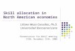 Skill allocation in North American economies Liliana Meza González, Ph.D. Universidad Iberoamericana Presentation for NAALC meeting CIDE, November 13th,