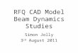 RFQ CAD Model Beam Dynamics Studies Simon Jolly 3 rd August 2011