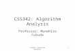 CSS342: Algorithm Analysis1 Professor: Munehiro Fukuda