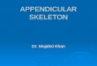 APPENDICULAR SKELETON Dr. Mujahid Khan. Composition  The appendicular skeleton consists of pectoral girdles and limb bones  Mesenchymal bones form during
