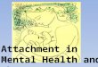 Attachment in Mental Health and Therapy. Applying Attachment Theory The FOUR ESSENTIAL DIMENSIONS 1) SELF - in - relation - to – OTHER (Symptoms are seen