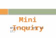 What is it? Why do it?. A mini- inquiry is a shorter time frame Inquiry that can:  be part of a bigger Inquiry  be a response to the teachable moment