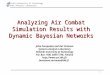 1 Helsinki University of Technology Systems Analysis Laboratory Analyzing Air Combat Simulation Results with Dynamic Bayesian Networks Jirka Poropudas