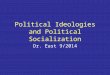Political Ideologies and Political Socialization Dr. East 9/2014