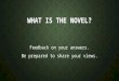 WHAT IS THE NOVEL? Feedback on your answers. Be prepared to share your views
