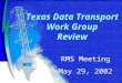 Texas Data Transport Work Group Review RMS Meeting May 29, 2002