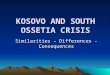 KOSOVO AND SOUTH OSSETIA CRISIS Similarities – Differences - Consequences