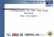 Lithography in the Top Down Method New Concepts Lithography In the Top-Down Process New Concepts Learning Objectives –To identify issues in current photolithography