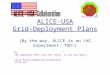 ALICE-USA Grid-Deployment Plans (By the way, ALICE is an LHC Experiment, TOO!) Or (We Sometimes Feel Like and “AliEn” in our own Home…) Larry Pinsky—Computing