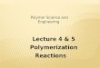 Lecture 4 & 5 Polymerization Reactions Polymer Science and Engineering