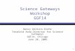 1 Science Gateways Workshop GGF14 Nancy Wilkins-Diehr TeraGrid Area Director for Science Gateways GGF14, Chicago June 28, 2005