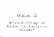 Chapter 13 Manifest Destiny: An Empire for Liberty– or Slavery? (c) 2003 Wadsworth Group All rights reserved