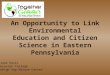An Opportunity to Link Environmental Education and Citizen Science in Eastern Pennsylvania Diane Husic Moravian College Lehigh Gap Nature Center