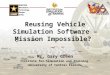 Reusing Vehicle Simulation Software – Mission Impossible? Mr. Gary Green Institute for Simulation and Training, University of Central Florida