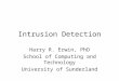 Intrusion Detection Harry R. Erwin, PhD School of Computing and Technology University of Sunderland
