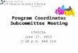 Program Coordinator Subcommittee Meeting UTHSCSA June 17, 2013 3:30 p.m. AAB 114