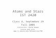Atoms and Stars IST 2420 Class 4, September 29 Fall 2008 Instructor: David Bowen Course web site: 