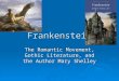 Frankenstein The Romantic Movement, Gothic Literature, and the Author Mary Shelley