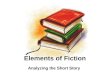 Elements of Fiction Analyzing the Short Story. 10/24/2015 2 The Elements of a Short Story Plot Character Setting Point of View Theme Conflict Style