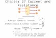 Chapter 27 Current and Resistance Scalar Sense determined by the movement of the positive charge carrier Average Electric Current Instantaneous Electric