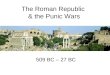 The Roman Republic & the Punic Wars 509 BC – 27 BC