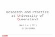 Research and Practice at University of Queensland Wei Lu ( 卢卫 ) 2/19/2009