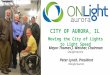 Moving the City of Lights to Light Speed Mayor Thomas J. Weisner, Chairman OnLight Aurora Peter Lynch, President OnLight Aurora C ITY OF A URORA, IL