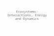Ecosystems: Interactions, Energy and Dynamics. Ecosystem An open system (including the community of living things and their non-living environment) through