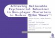 Achieving Believable Psychosocial Behaviour in Non-player Characters in Modern Video Games Christine Bailey, Jiaming You, Gavan Acton, Adam Rankin, and