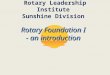 Rotary Leadership Institute Sunshine Division Rotary Foundation I - an introduction