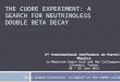 THE CUORE EXPERIMENT: A SEARCH FOR NEUTRINOLESS DOUBLE BETA DECAY Marco Andrea Carrettoni on behalf of the CUORE collaboration 2 nd International Conference