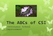The ABCs of CSI Continuous School Improvement. If nothing ever changed, there’d be no butterflies. Unknown