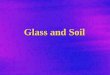 Glass and Soil Physical vs. Chemical Properties  Physical properties: describes substances without reference to other substances. –Mass, density, color,