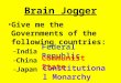 Brain Jogger Give me the Governments of the following countries: – India – China – Japan Federal Republic Communist State Constitutional Monarchy