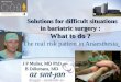 Solutions for difficult situations in bariatric surgery : What to do ? Solutions for difficult situations in bariatric surgery : What to do ? The real
