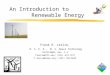 An Introduction to Renewable Energy Frank R. Leslie, B. S. E. E., M. S. Space Technology 10/10/2002, Rev. 1.4 fleslie@fit.edu; (321) 674-7377 f.leslie@ieee.org;