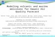 Modeling volcanic and marine emissions for Hawaii Air Quality Forecast 10/24/2015Air Resources Laboratory1 Daniel Tong*, Pius Lee, Rick Saylor, Mo Dan,
